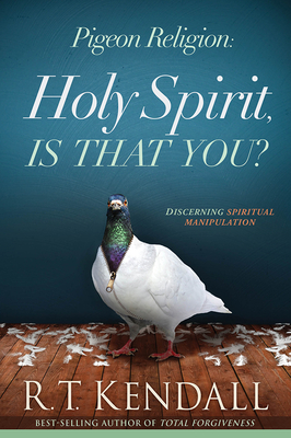 Pigeon Religion: Holy Spirit, Is That You? - Kendall, R T, Dr.