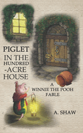 Piglet in the Hundred-Acre House: A Winnie the Pooh Fable