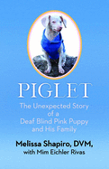 Piglet: The Unexpected Story of a Deaf, Blind, Pink Puppy and His Family