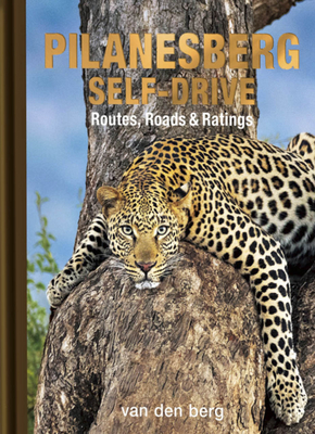 Pilanesberg Self-drive: Routes, Roads & Ratings - van den Berg, Ingrid, and Berg, Philip van den, and van den Berg, Heinrich