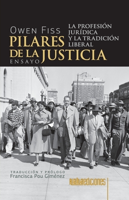 Pilares de la justicia: La profesi?n jur?dica y la tradici?n liberal - Fiss, Owen, and Pou Gim?nez, Francisca (Prologue by)