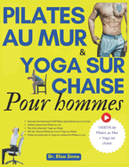 Pilates au mur et Yoga sur chaise pour hommes: Bien-?tre Mental et Force Physique; 365 jours d'exercices, postures et programmes d'entra?nement ? domicile pour une vie active et saine