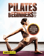 Pilates for Beginners 2022: Step by Step Guide to Building a Pilates Practice at Home