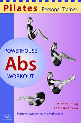 Pilates Personal Trainer Powerhouse ABS Workout: Illustrated Step-By-Step Matwork Routine - King, Michael, and Green, Yolande