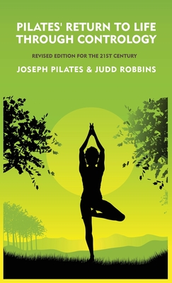 Pilates' Return to Life Through Contrology: Revised Edition for the 21st Century: Revised Edition for the 21st Century by Joseph Pilates and Judd RobbinS - Joseph Pilates and Judd Robbins