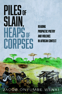 Piles of Slain, Heaps of Corpses: Reading Prophetic Poetry and Violence in African Context