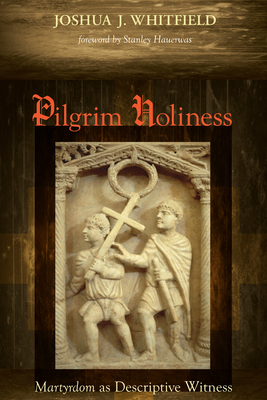 Pilgrim Holiness - Whitfield, Joshua J, and Hauerwas, Stanley, Dr. (Foreword by)