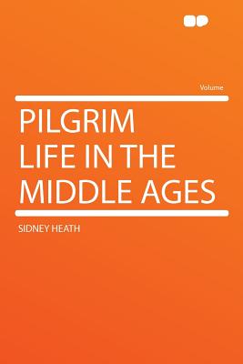 Pilgrim Life in the Middle Ages - Heath, Sidney