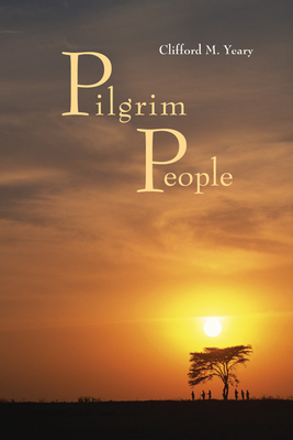 Pilgrim People: A Scriptural Commentary - Yeary, Clifford M