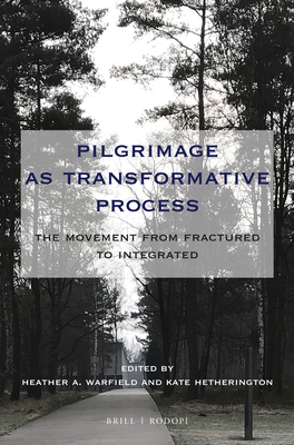 Pilgrimage as Transformative Process: The Movement from Fractured to Integrated - A Warfield, Heather (Editor), and Hetherington, Kate (Editor)