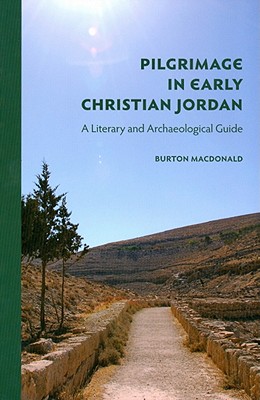 Pilgrimage in Early Christian Jordan: A Literary and Archaeological Guide - MacDonald, Burton