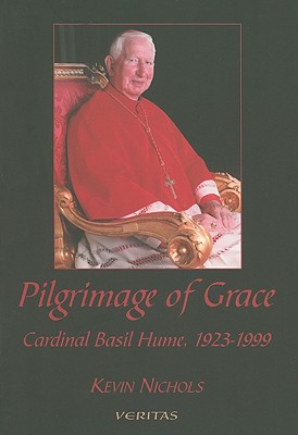 Pilgrimage in Grace: Cardinal Basil Hume, 1923-1999 - Nichols, Kevin