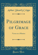 Pilgrimage of Grace: Verses on a Mission (Classic Reprint)