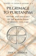 Pilgrimage to Puritanism: History and Theology of the Marian Exiles at Geneva, 1555 to 1560