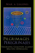 Pilgrimages/Peregrinajes: Theorizing Coalition Against Multiple Oppressions