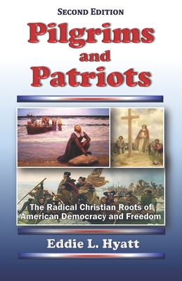 Pilgrims and Patriots: The Radical Christian Roots of American Democracy and Freedom - Hyatt, Eddie L