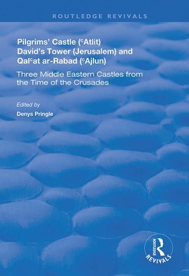 Pilgrims' Castle ('Atlit), David's Tower (Jerusalem) and Qal'at ar-Rabad ('Ajlun): Three Middle Eastern Castles from the Time of the Crusades - Johns, C.N., and Pringle, Denys