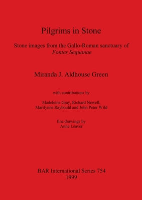 Pilgrims in Stone: Stone images from the Gallo-Roman sanctuary of Fontes Sequanae - Aldhouse Green, Miranda J