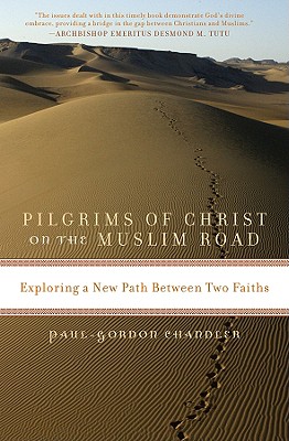 Pilgrims of Christ on the Muslim Road: Exploring a New Path Between Two Faiths - Chandler, Paul-Gordon