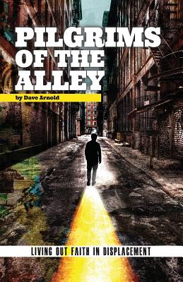 Pilgrims of the Alley: Living out Faith in Displacement - Arnold, Dave, Dr.