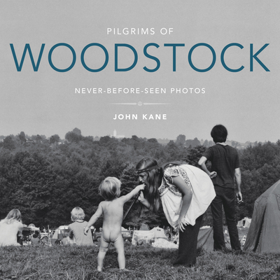 Pilgrims of Woodstock: Never-Before-Seen Photos - Kane, John