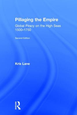 Pillaging the Empire: Global Piracy on the High Seas, 1500-1750 - Lane, Kris E, and Levine, Robert M.