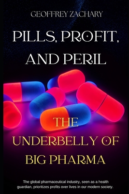 Pills, Profits and Peril: The Underbelly of Big Pharma - Zachary, Geoffrey