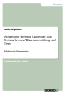 Pilotprojekt "Inverted Classroom". Das Vertauschen von Wissensvermittlung und ?ben: Reflektierende Dokumentation