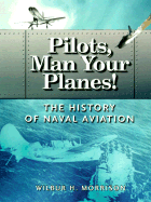 Pilots, Man Your Planes!: The History of Naval Aviation