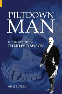 Piltdown Man: The Secret Life of Charles Dawson & the World's Greatest Archaeological Hoax