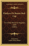 Pimlyco or Runne Red-Cap: Tis a Mad World at Hogsdon, 1609 (1891)