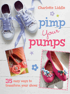 Pimp Your Pumps: 35 Easy Ways to Transform Your Shoes, for Children Aged 7+