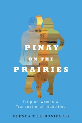 Pinay on the Prairies: Filipino Women and Transnational Identities - Bonifacio, Glenda Tibe