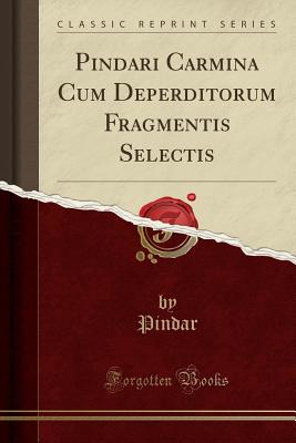 Pindari Carmina Cum Deperditorum Fragmentis Selectis (Classic Reprint) - Pindar, Pindar