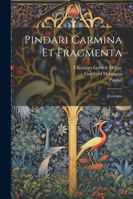 Pindari Carmina Et Fragmenta: Carmina - Pindar (Creator), and Christian Gottlob Heyne (Creator), and Hermann, Gottfried