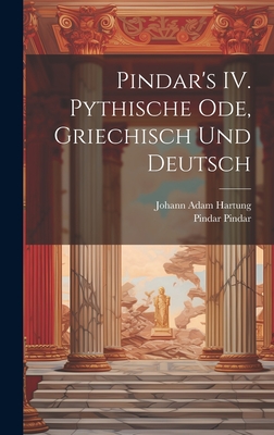 Pindar's IV. Pythische Ode, Griechisch Und Deutsch - Hartung, Johann Adam, and Pindar, Pindar