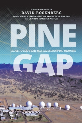 Pine Gap: Close to God's Ear: Nsa Eavesdropping Memoirs - Rosenberg, David