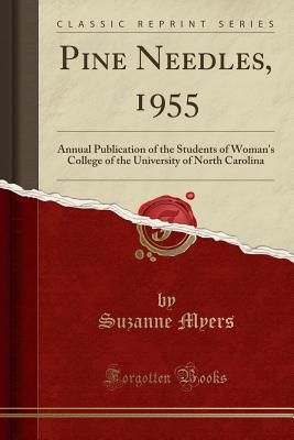 Pine Needles, 1955: Annual Publication of the Students of Woman's College of the University of North Carolina (Classic Reprint) - Myers, Suzanne