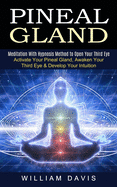 Pineal Gland: Meditation With Hypnosis Method to Open Your Third Eye (Activate Your Pineal Gland, Awaken Your Third Eye & Develop Your Intuition)