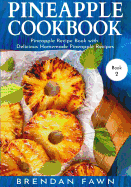 Pineapple Cookbook: Pineapple Recipe Book with Delicious Homemade Pineapple Recipes