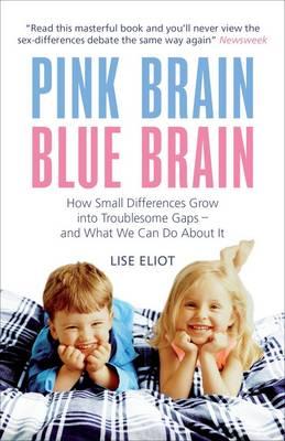 Pink Brain, Blue Brain: How Small Differences Grow into Troublesome Gaps - And What We Can Do About It - Eliot, Lise, Ph.D.