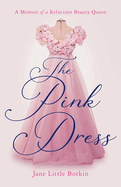 Pink Dress: A Memoir of a Reluctant Beauty Queen