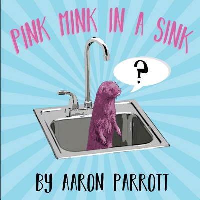 Pink Mink in a Sink - Parrott, Aaron, and Martindale, Kari Ann (Editor)