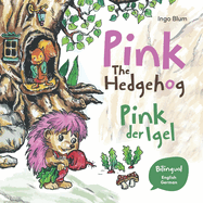 Pink The Hedgehog - Pink, der Igel: Bilingual Children's Picture Book in English and German