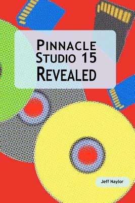Pinnacle Studio 15 Revealed - Naylor, Jeff