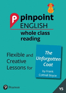 Pinpoint English Whole Class Reading Y5: The Unforgotten Coat: Flexible and Creative Lessons for The Unforgotten Coat (by Frank Cottrell Boyce)