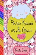 Pintar Kawaii Es de Guaii: Libro Para Colorear- Nios Y Adultos