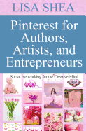 Pinterest for Authors Artists and Entrepreneurs: Social Networking for the Creative Mind
