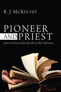 Pioneer and Priest: Jesus Christ in the Epistle to the Hebrews