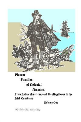 Pioneer Families of Colonial America Volume One: From Native Americans and the Mayflower to the Irish Americans - Rizzo, Maryann Doty